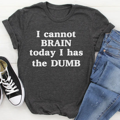 I Cannot Brain Today I Has The Dumb T-Shirt MerchMallow