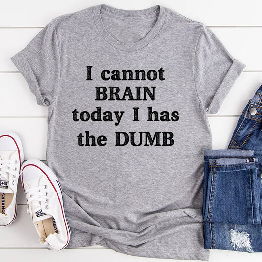 I Cannot Brain Today I Has The Dumb T-Shirt MerchMallow