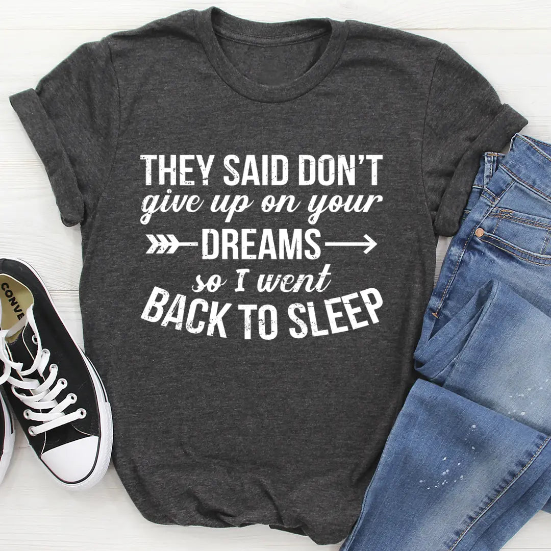 They Said Don't Give Up On Your Dreams T-Shirt MerchMallow