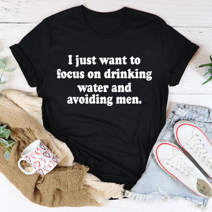I Just Want to Focus On Drinking Water And Avoiding Men T-Shirt MerchMallow