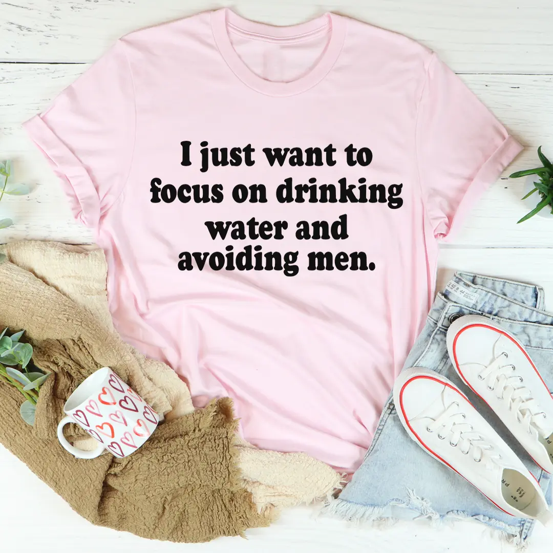 I Just Want to Focus On Drinking Water And Avoiding Men T-Shirt MerchMallow