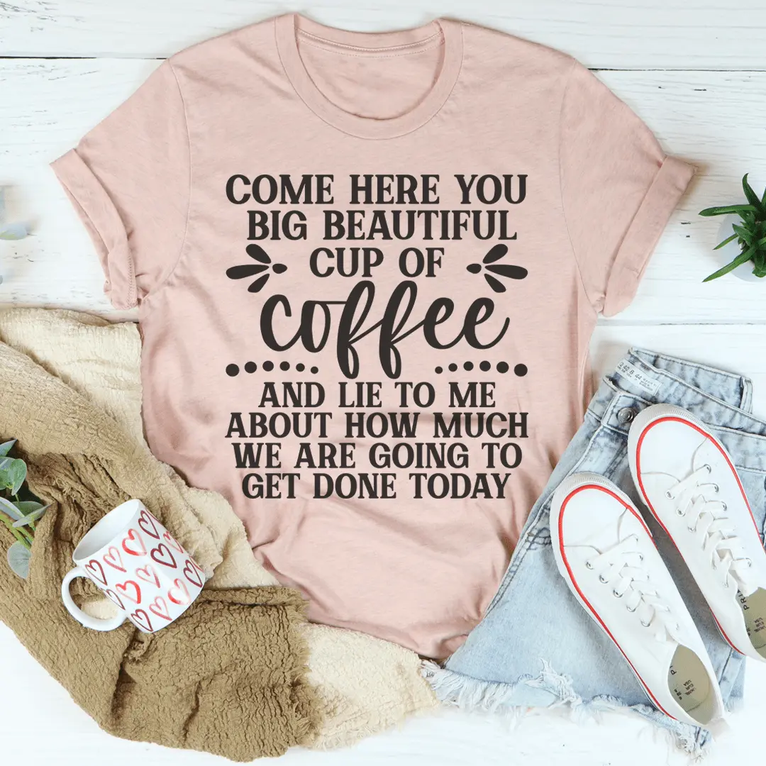 Big Beautiful Cup Of Coffee t-shirt MerchMallow