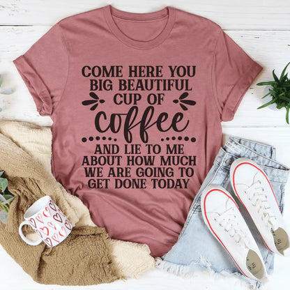 Big Beautiful Cup Of Coffee t-shirt MerchMallow