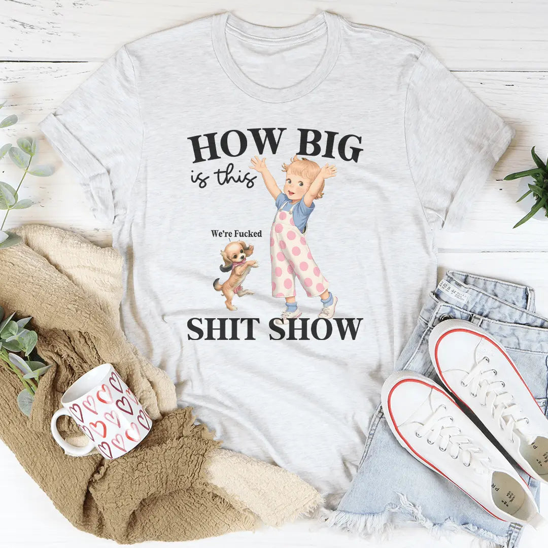 How Big Is This S-it Show T-shirt MerchMallow