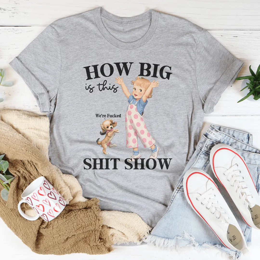 How Big Is This S-it Show T-shirt MerchMallow