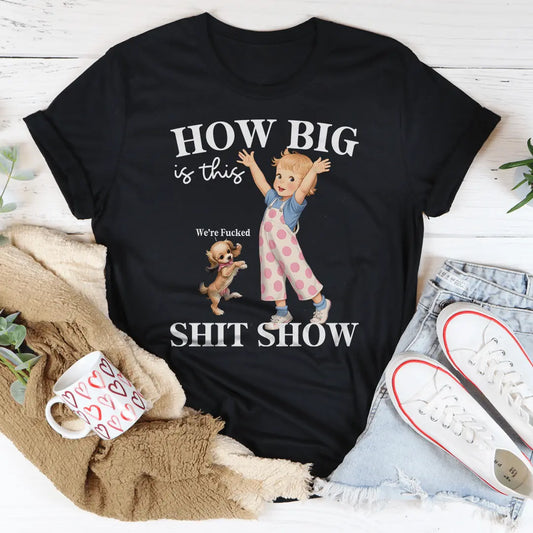 How Big Is This S-it Show T-shirt MerchMallow