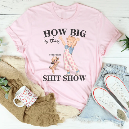 How Big Is This S-it Show T-shirt MerchMallow