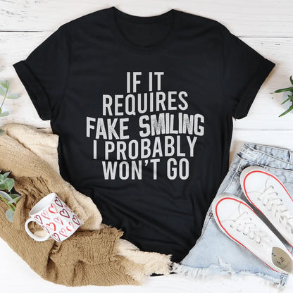 If It Requires Fake Smiling I Probably Won't Go Funny T-shirt MerchMallow