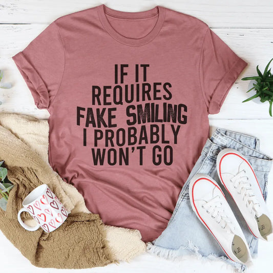If It Requires Fake Smiling I Probably Won't Go Funny T-shirt MerchMallow