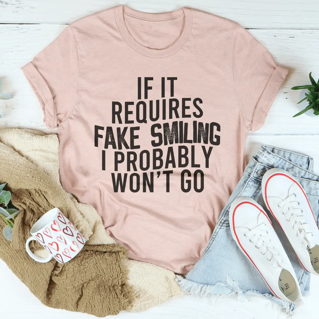 If It Requires Fake Smiling I Probably Won't Go Funny T-shirt MerchMallow