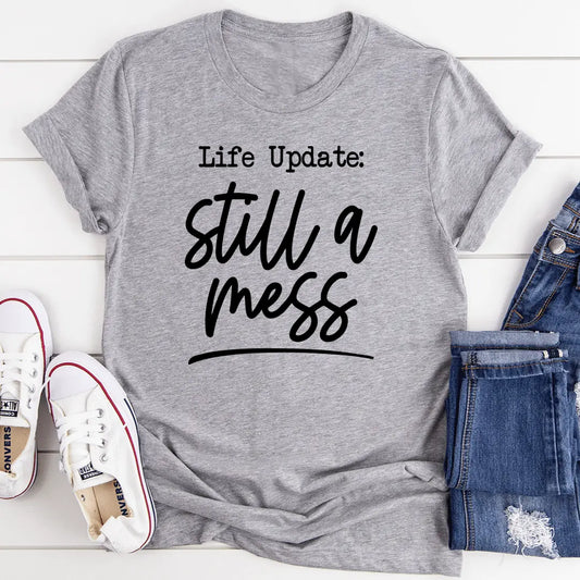 Life Update Still A Mess T-Shirt MerchMallow