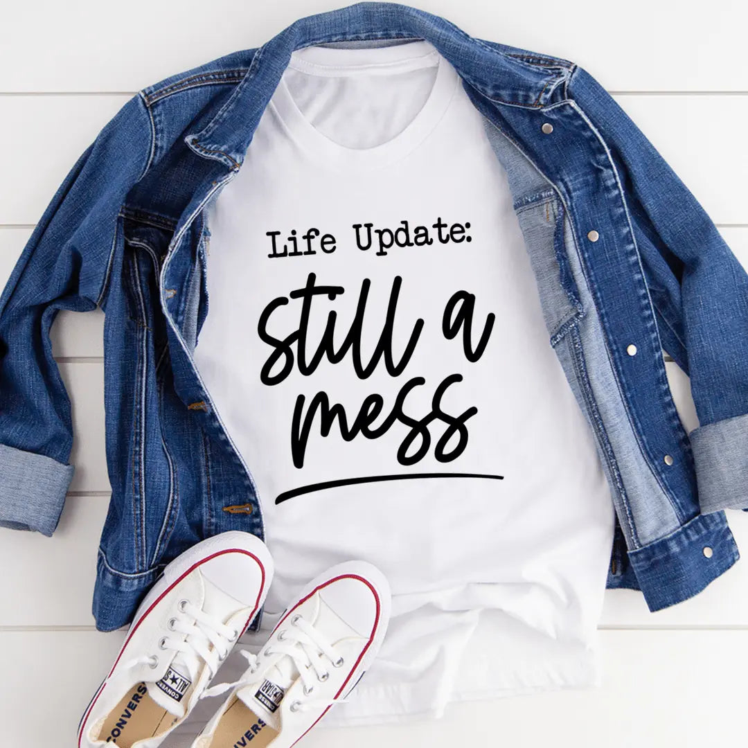 Life Update Still A Mess T-Shirt MerchMallow