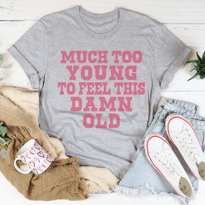 Much Too Young To Feel Old Tee | Statement T-shirt met Humor MerchMallow