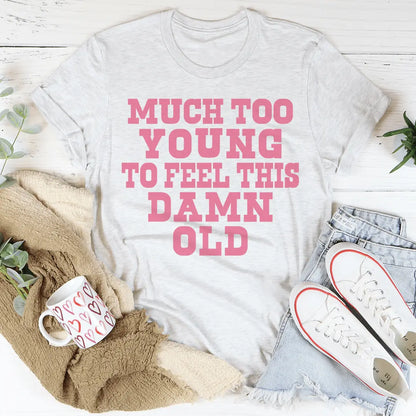 Much Too Young To Feel Old Tee | Statement T-shirt met Humor MerchMallow