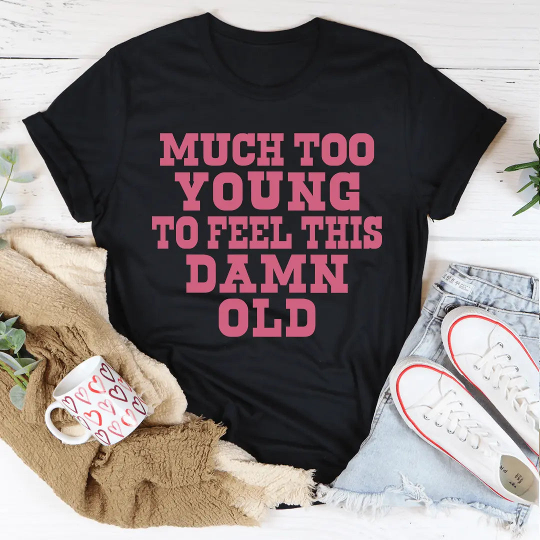 Much Too Young To Feel Old Tee | Statement T-shirt met Humor MerchMallow