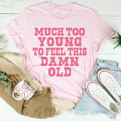 Much Too Young To Feel Old Tee | Statement T-shirt met Humor MerchMallow